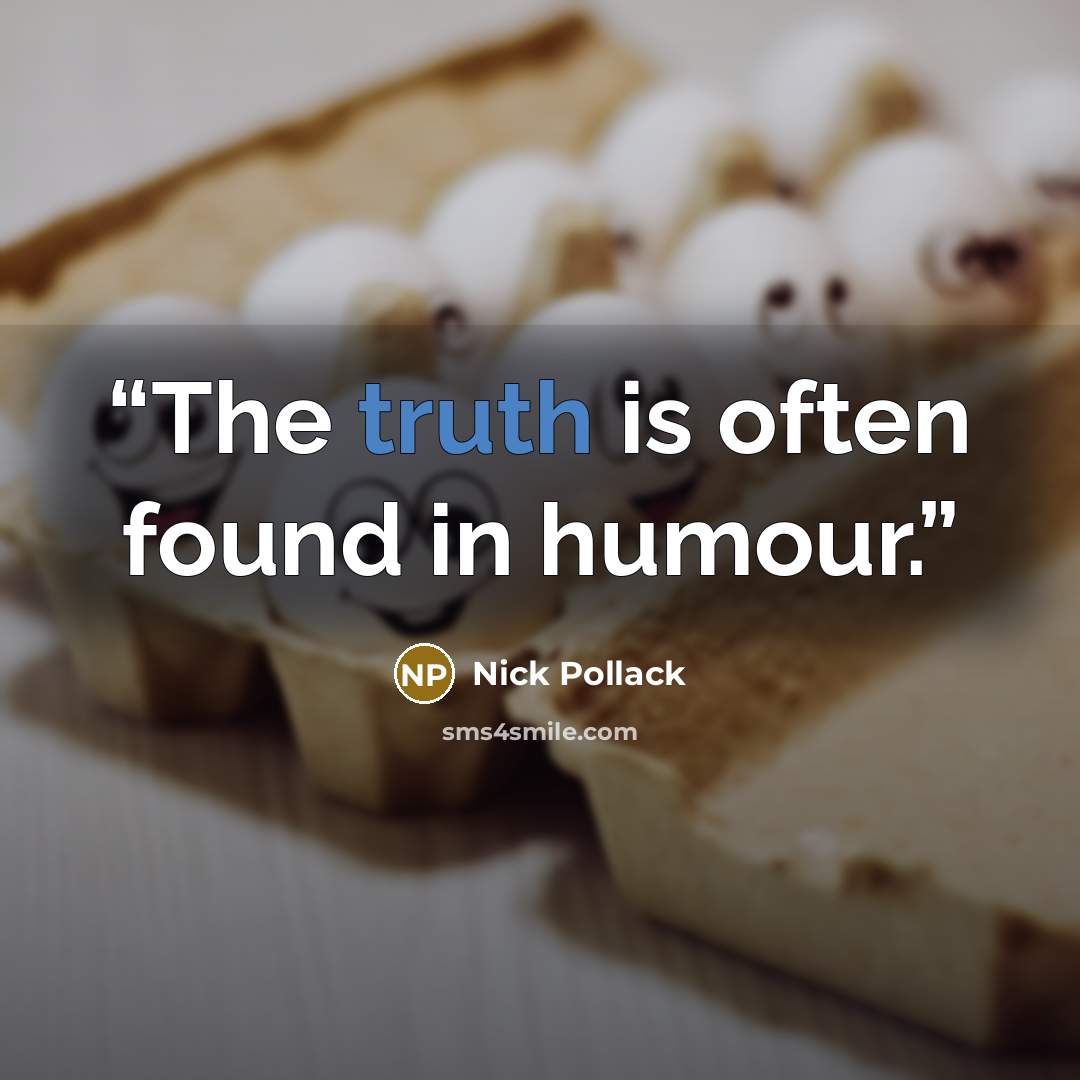 “The truth is often found in humour.” quote by Nick Pollack