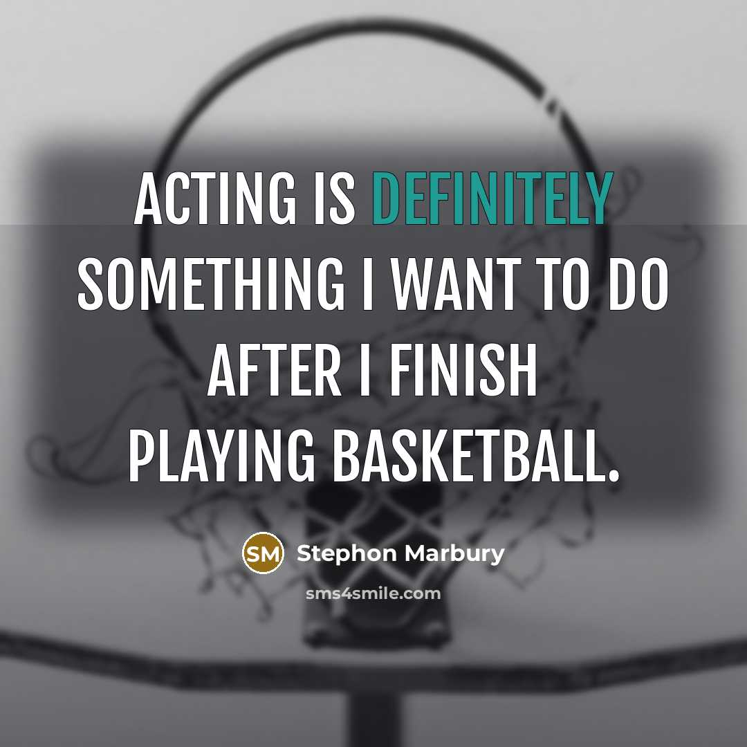 “Acting is definitely something I want to do after I finish playing basketball.” quote by Stephon Marbury