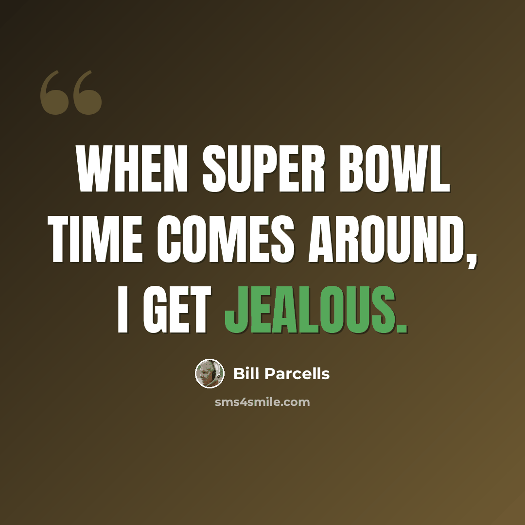 “When Super Bowl time comes around, I get jealous.” quote by Bill Parcells