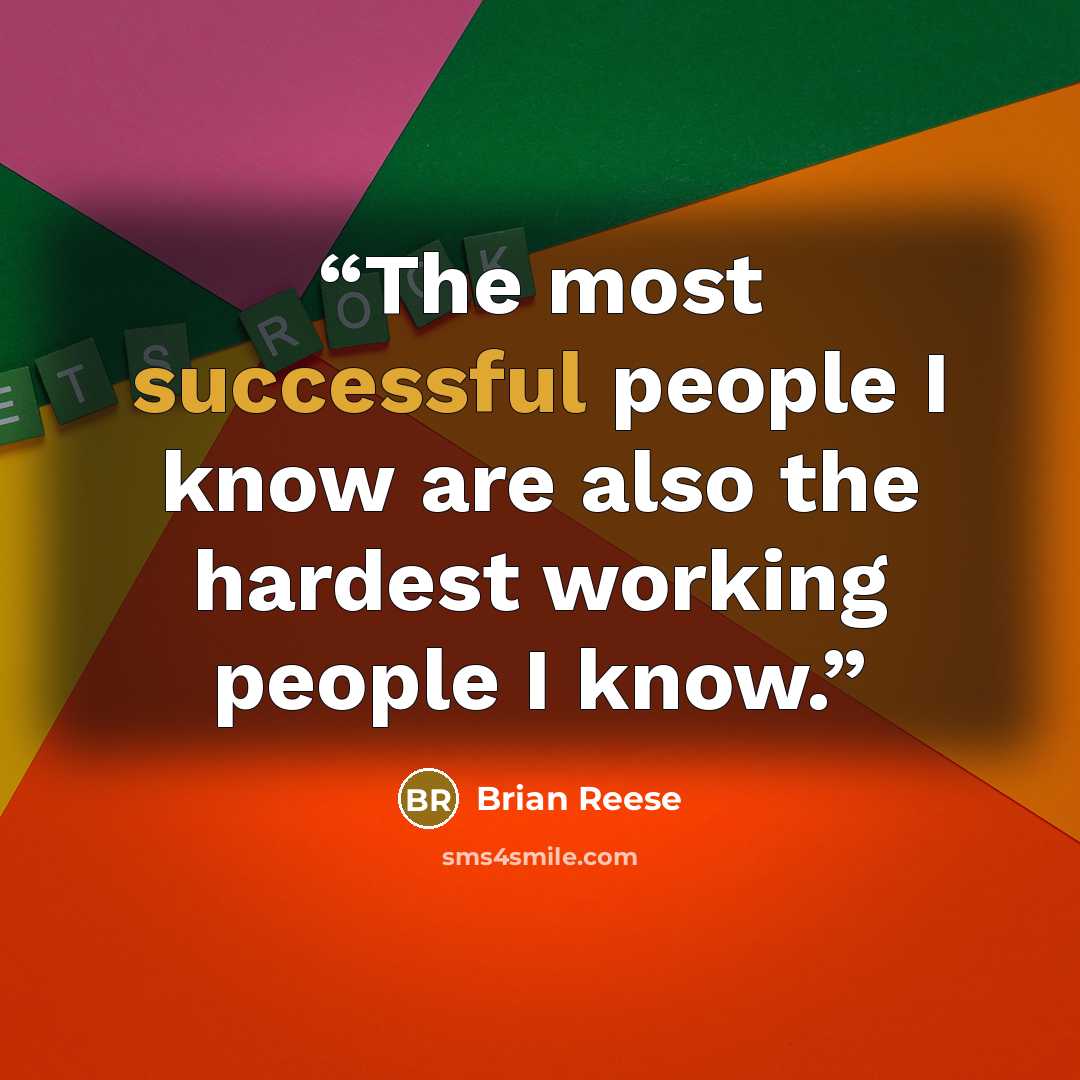“The most successful people I know are also the hardest working people I know.” quote by Brian Reese
