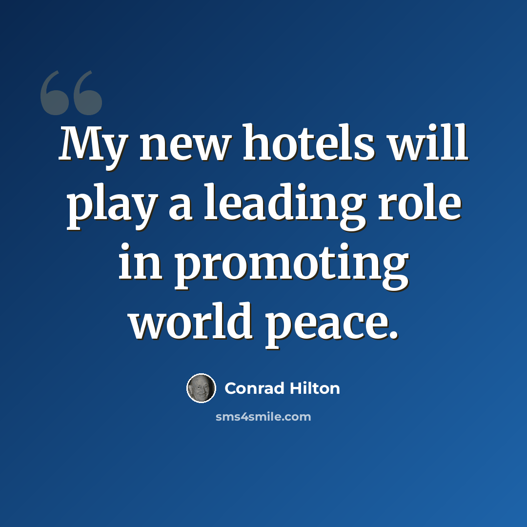“My new hotels will play a leading role in promoting world peace.” quote by Conrad Hilton