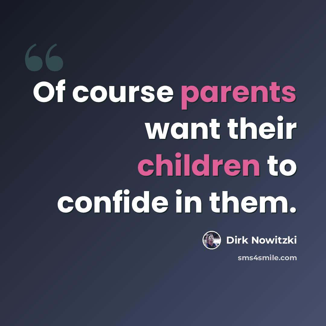 “Of course parents want their children to confide in them.” quote by Dirk Nowitzki