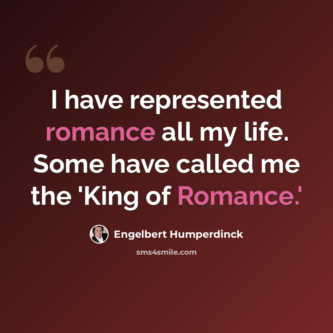 “I have represented romance all my life. Some have called me the 'King of Romance.'” quote by Engelbert Humperdinck