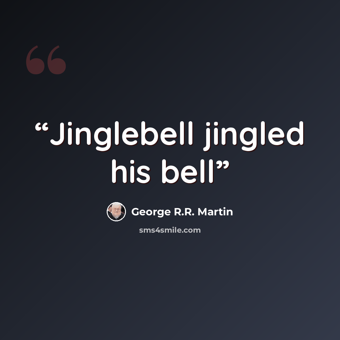 “Jinglebell jingled his bell” quote by George R.R. Martin