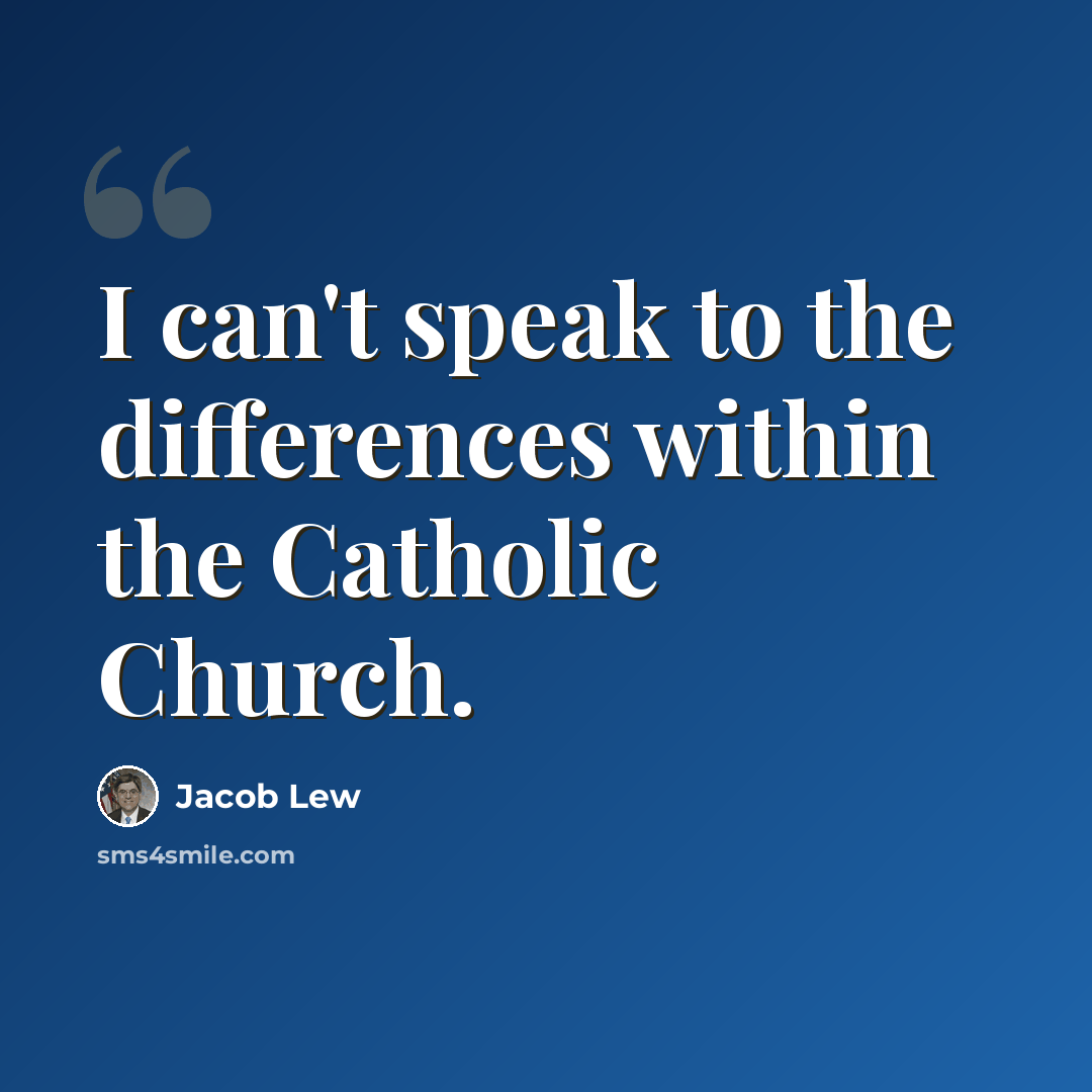 “I can't speak to the differences within the Catholic Church.” quote by Jacob Lew