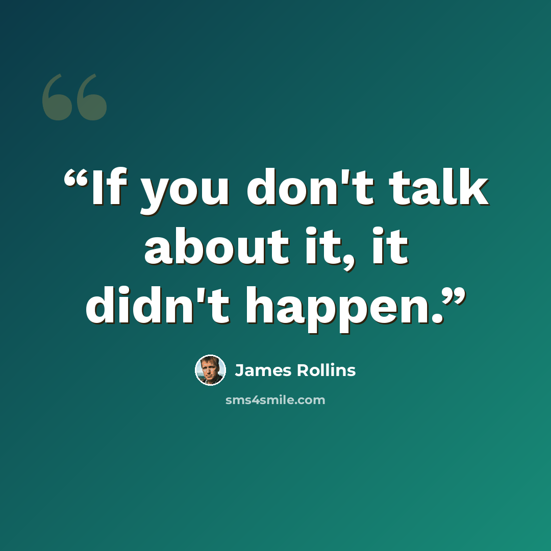 “If you don't talk about it, it didn't happen.” quote by James Rollins