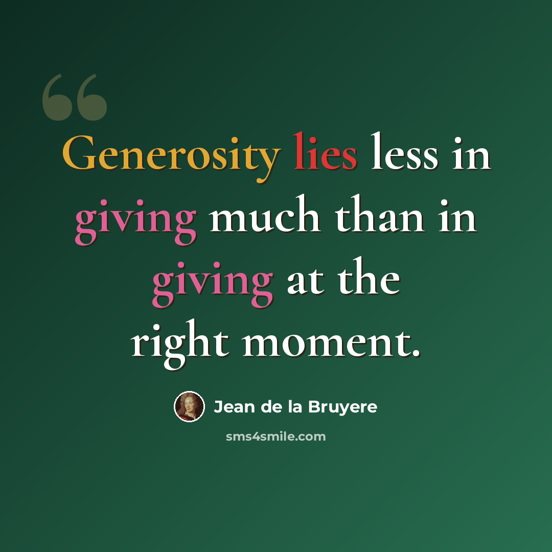 “Generosity lies less in giving much than in giving at the right moment.” quote by Jean de la Bruyere