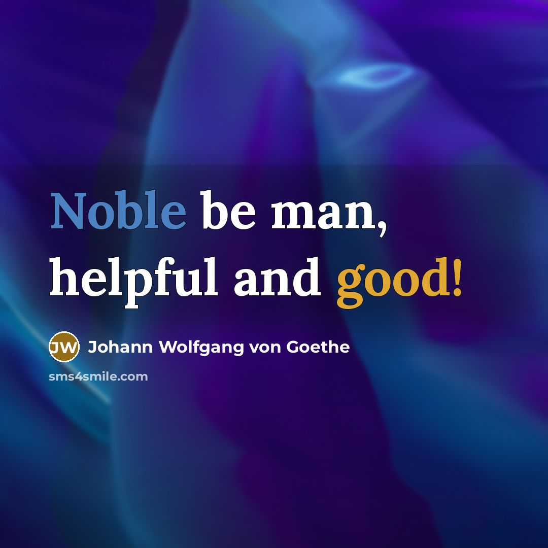“Noble be man, helpful and good!” quote by Johann Wolfgang von Goethe