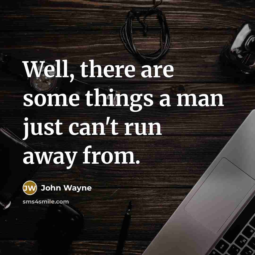 “Well, there are some things a man just can't run away from.” quote by John Wayne