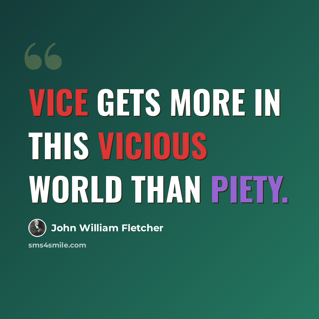 “Vice gets more in this vicious world than piety.” quote by John William Fletcher