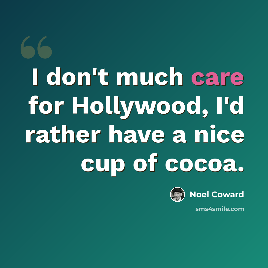 “I don't much care for Hollywood, I'd rather have a nice cup of cocoa.” quote by Noel Coward