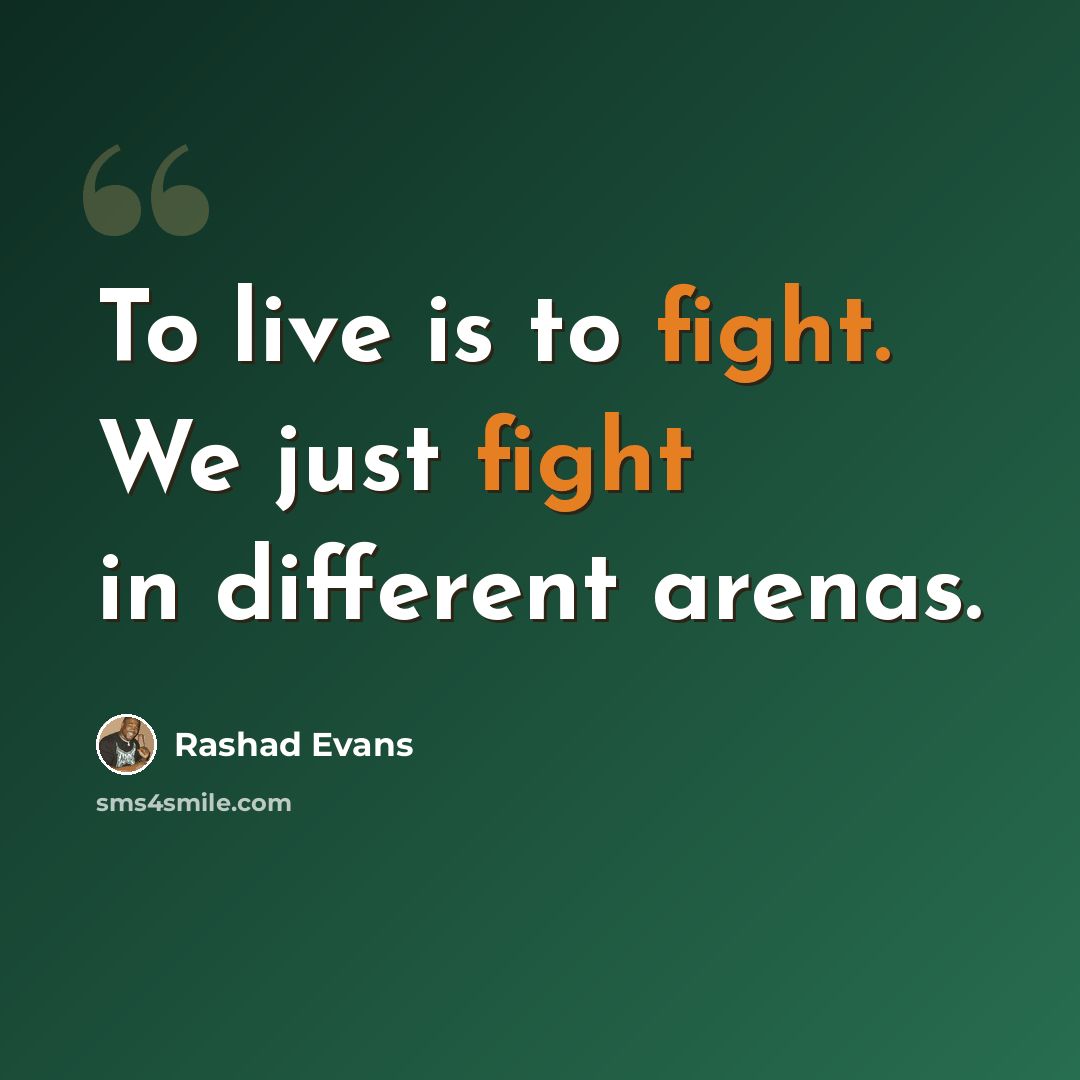 “To live is to fight. We just fight in different arenas.” quote by Rashad Evans