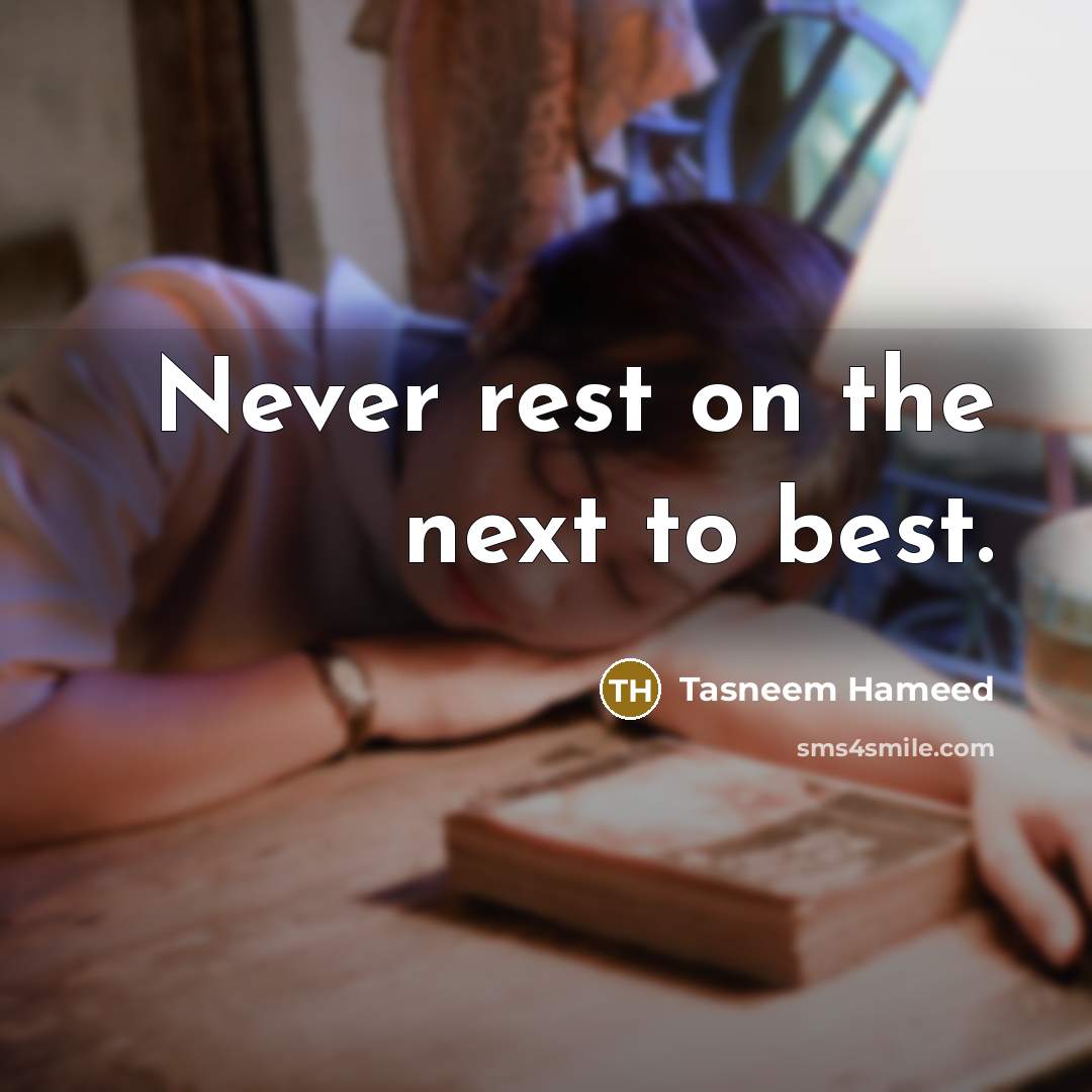 “Never rest on the next to best.” quote by Tasneem Hameed