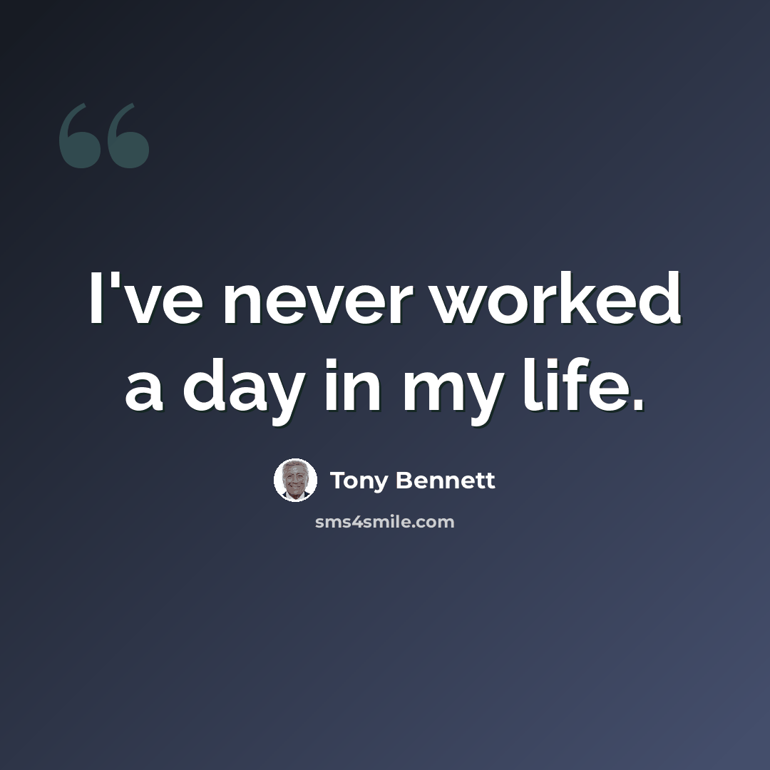 “I've never worked a day in my life.” quote by Tony Bennett