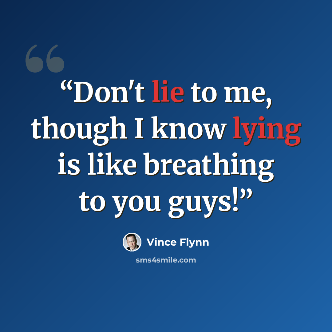 “Don't lie to me, though I know lying is like breathing to you guys!” quote by Vince Flynn