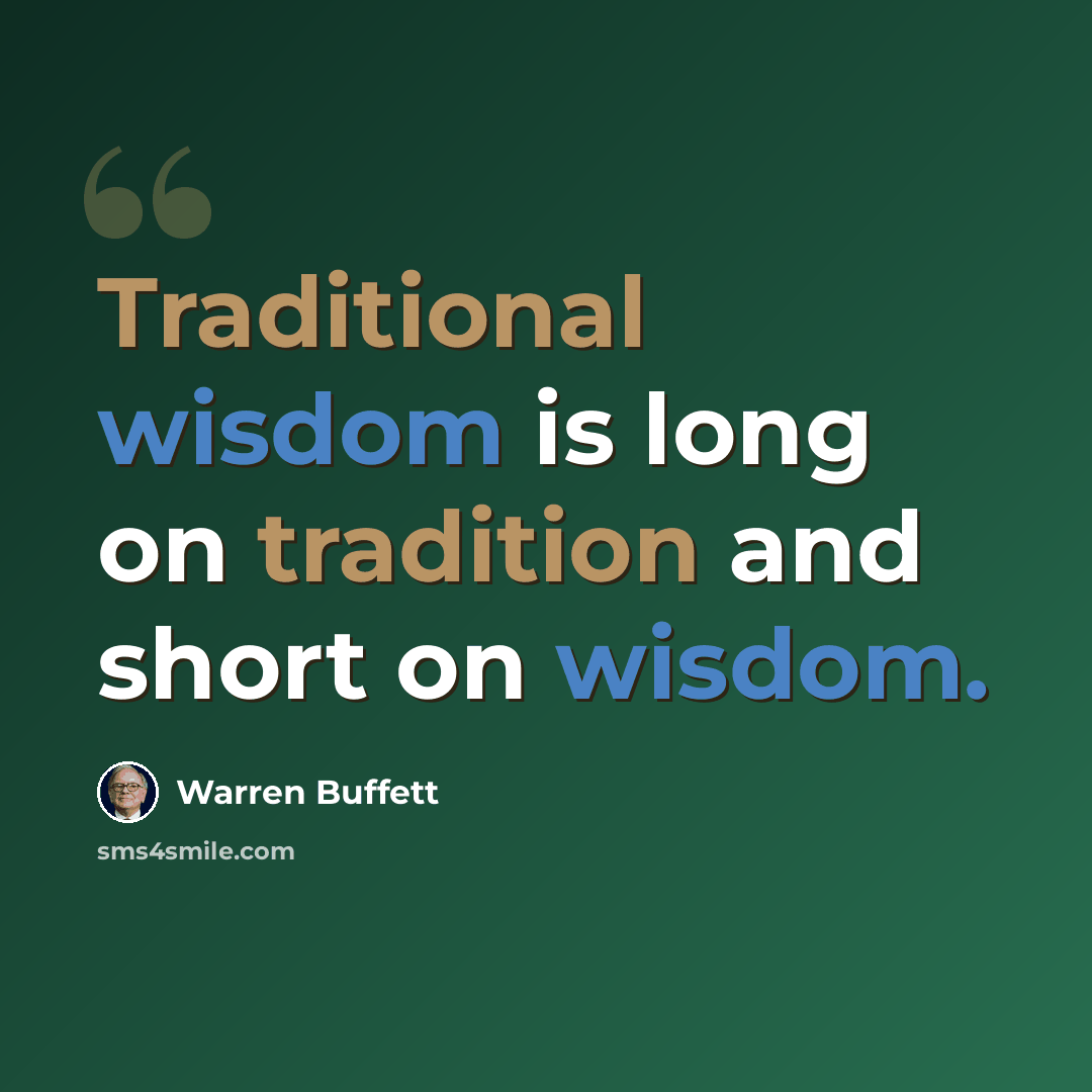 “Traditional wisdom is long on tradition and short on wisdom.” quote by Warren Buffett