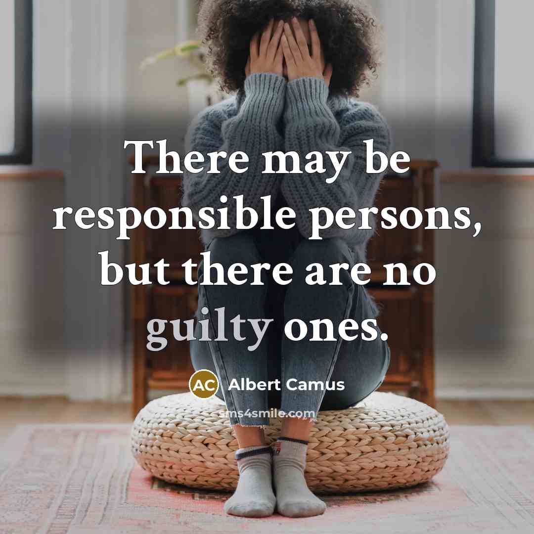 “There may be responsible persons, but there are no guilty ones.” quote by Albert Camus
