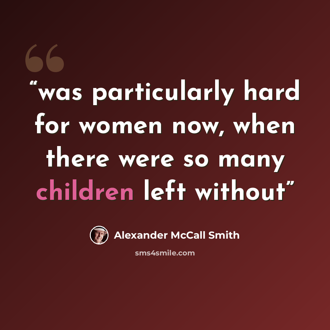 “was particularly hard for women now, when there were so many children left without” quote by Alexander McCall Smith