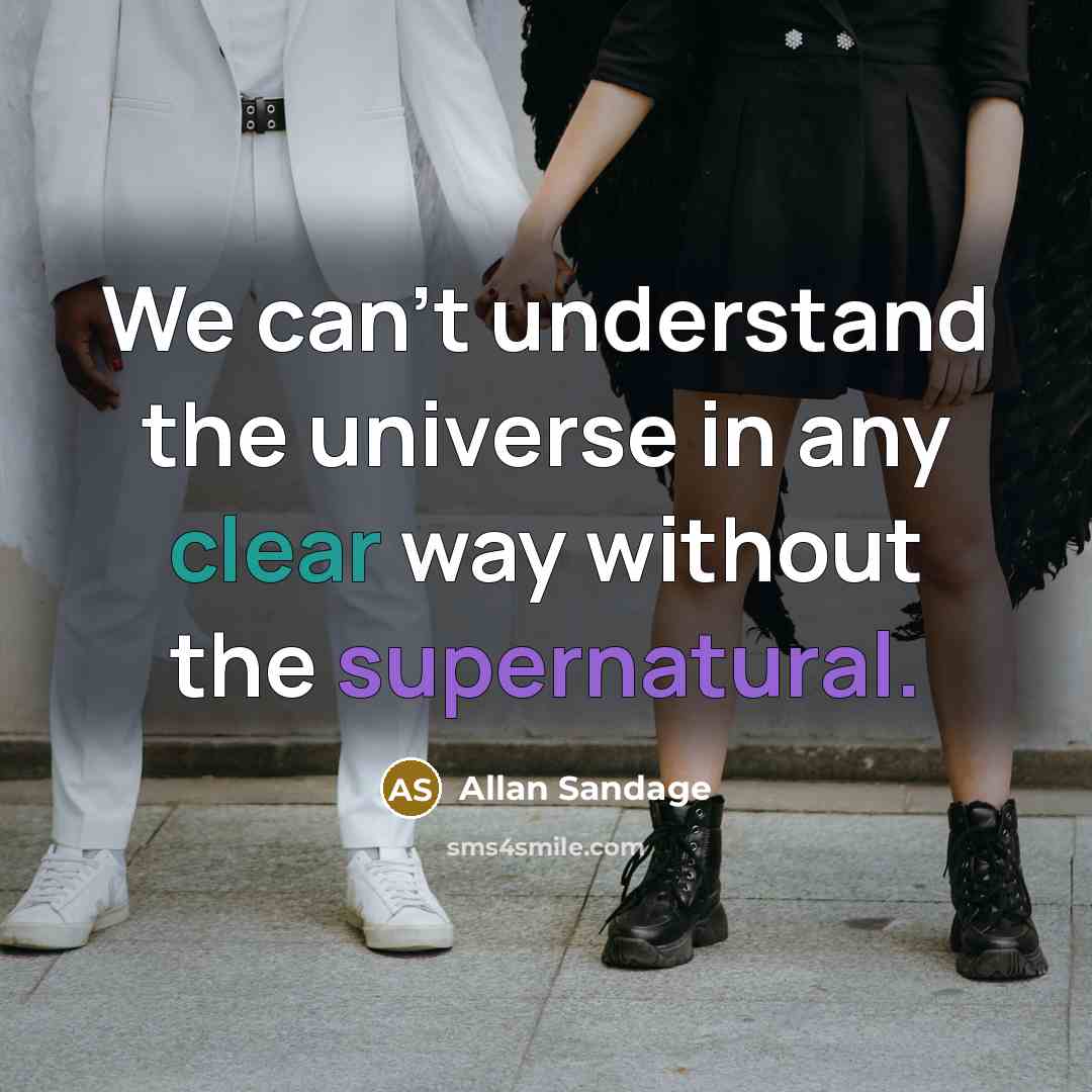“We can't understand the universe in any clear way without the supernatural.” quote by Allan Sandage