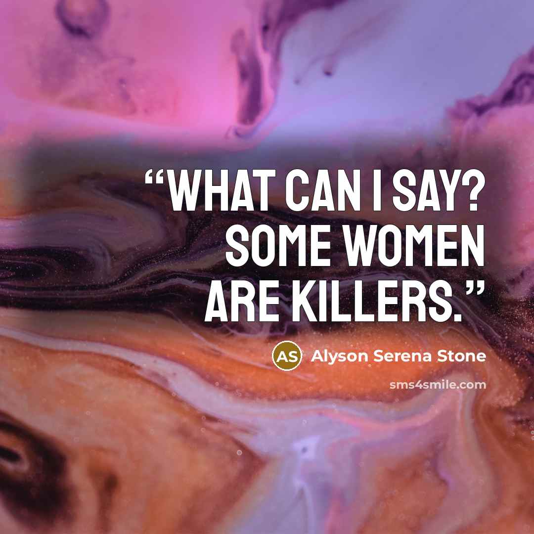 “What can I say? Some women are killers.” quote by Alyson Serena Stone