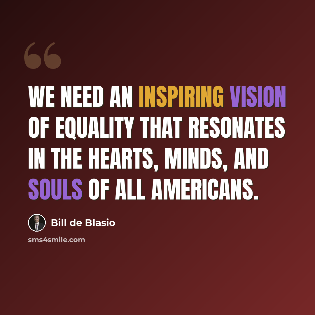 “We need an inspiring vision of equality that resonates in the hearts, minds, and souls of all Americans.” quote by Bill de Blasio