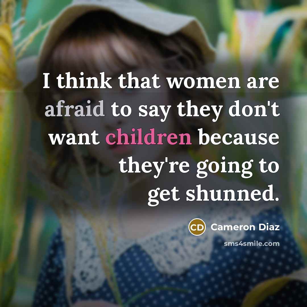“I think that women are afraid to say they don't want children because they're going to get shunned.” quote by Cameron Diaz