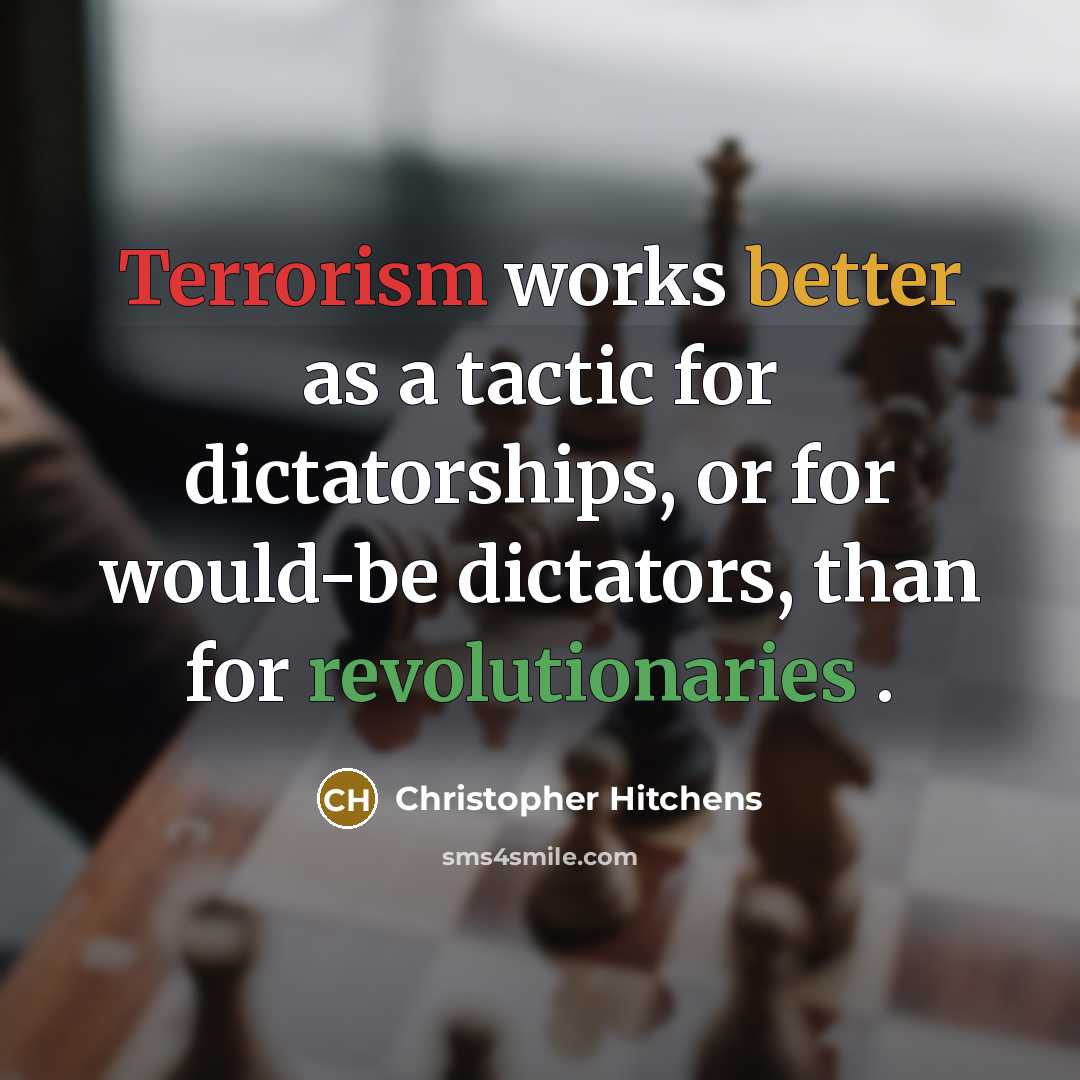 “Terrorism works better as a tactic for dictatorships, or for would-be dictators, than for revolutionaries .” quote by Christopher Hitchens