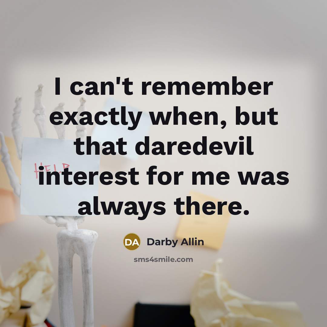 “I can't remember exactly when, but that daredevil interest for me was always there.” quote by Darby Allin