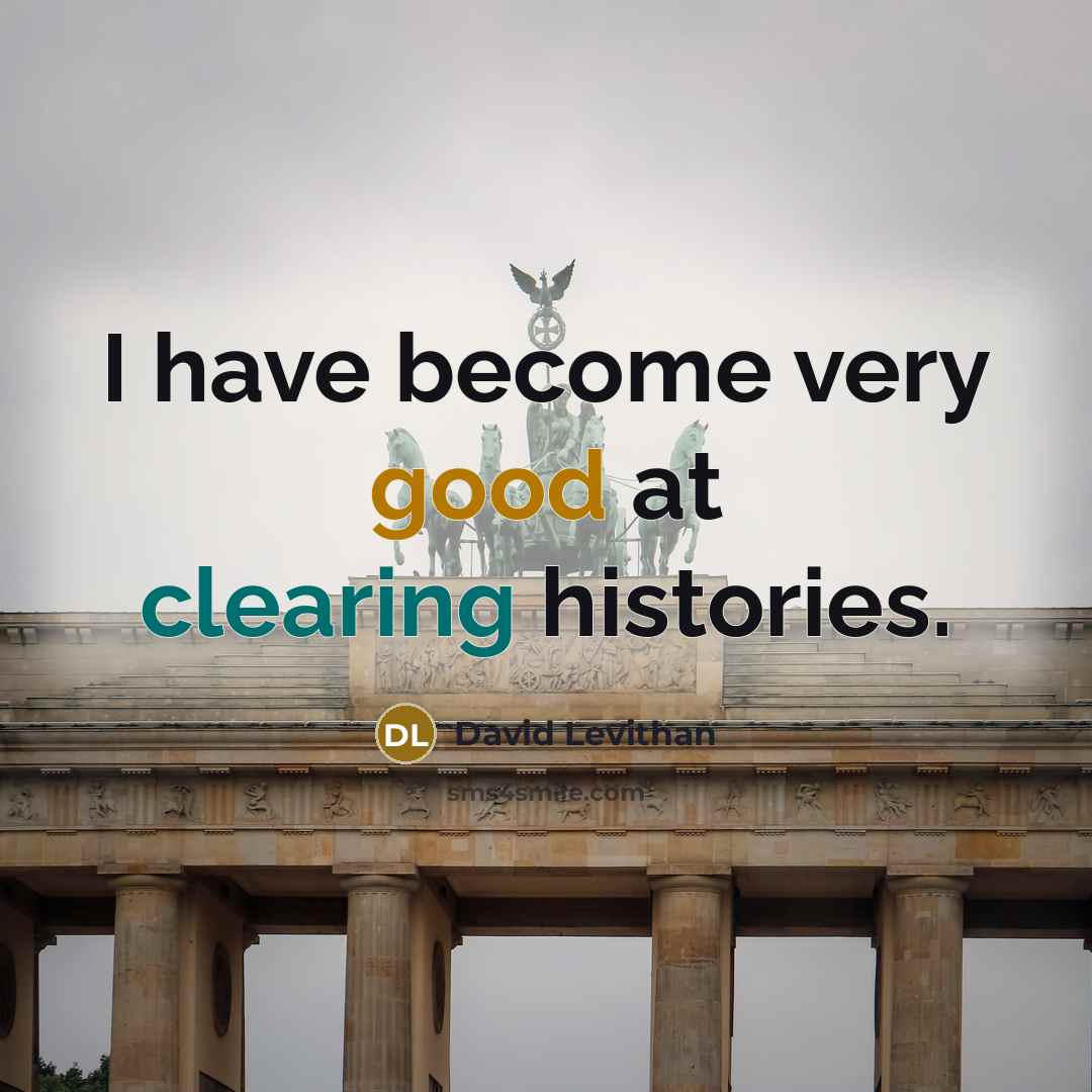 “I have become very good at clearing histories.” quote by David Levithan