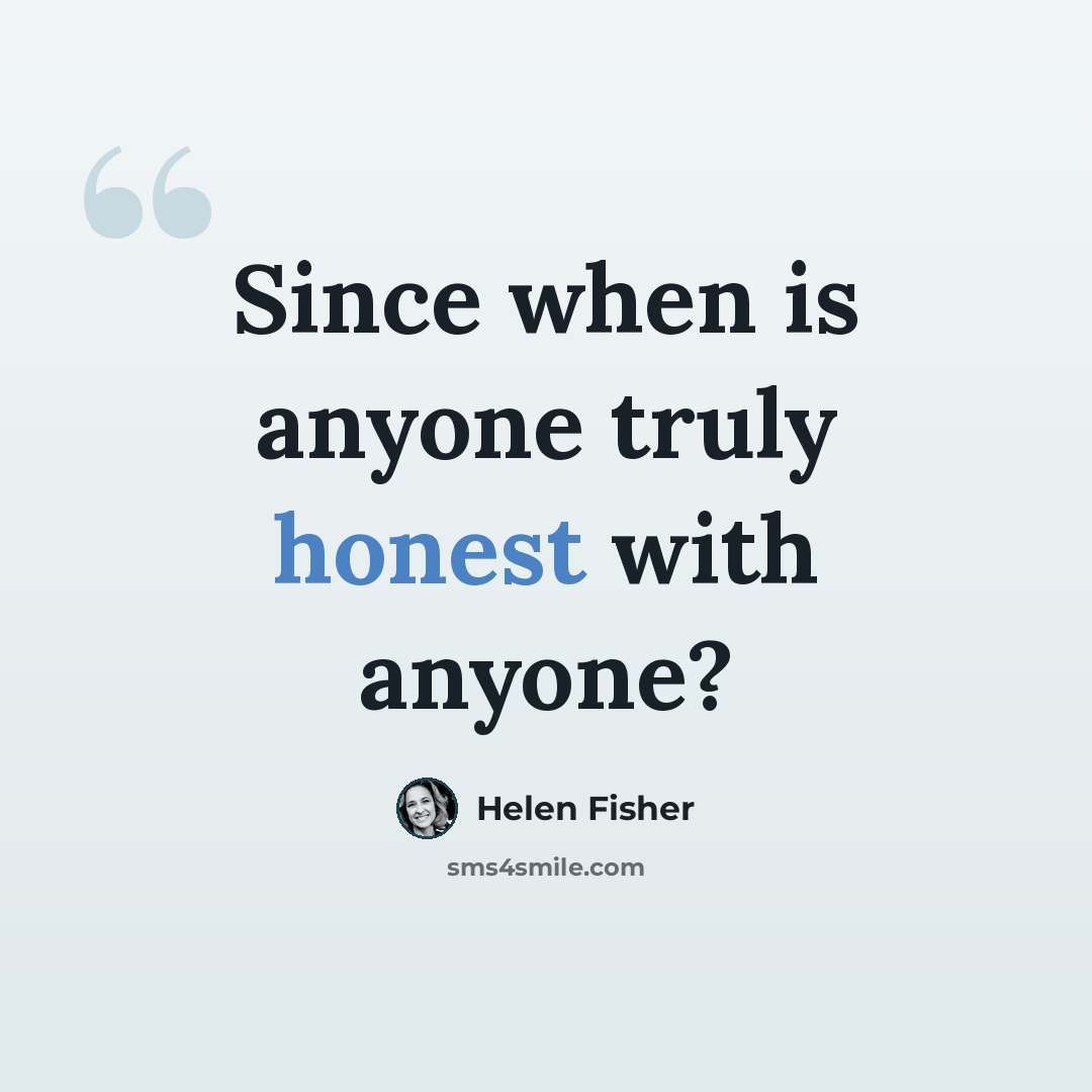 “Since when is anyone truly honest with anyone?” quote by Helen Fisher
