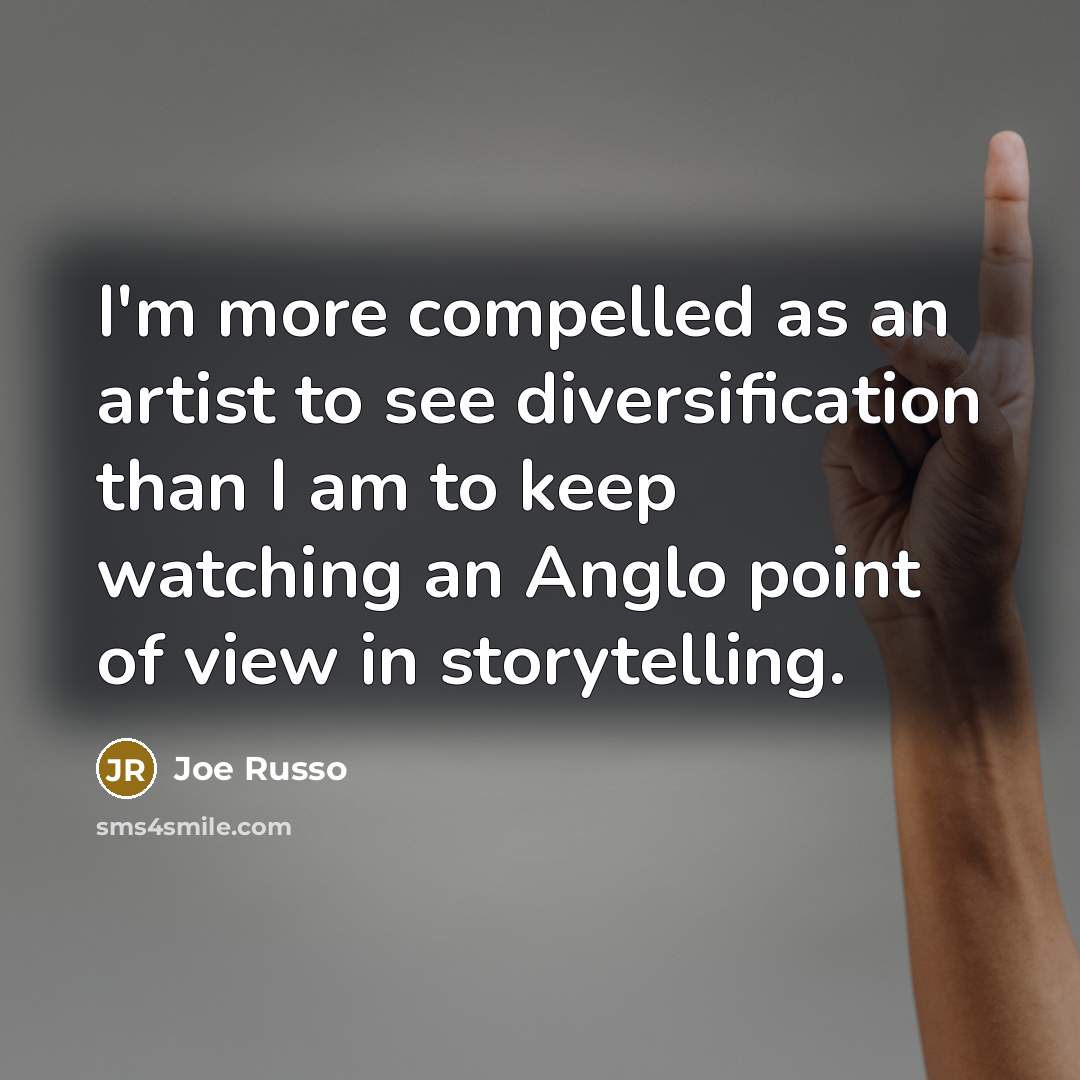 “I'm more compelled as an artist to see diversification than I am to keep watching an Anglo point of view in storytelling.” quote by Joe Russo