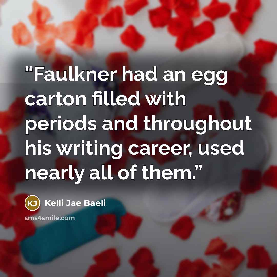 “Faulkner had an egg carton filled with periods and throughout his writing career, used nearly all of them.” quote by Kelli Jae Baeli