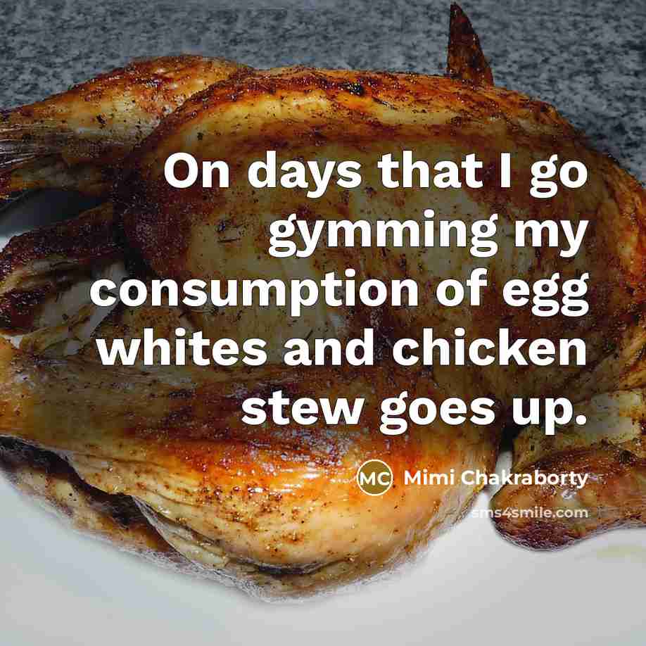 “On days that I go gymming my consumption of egg whites and chicken stew goes up.” quote by Mimi Chakraborty