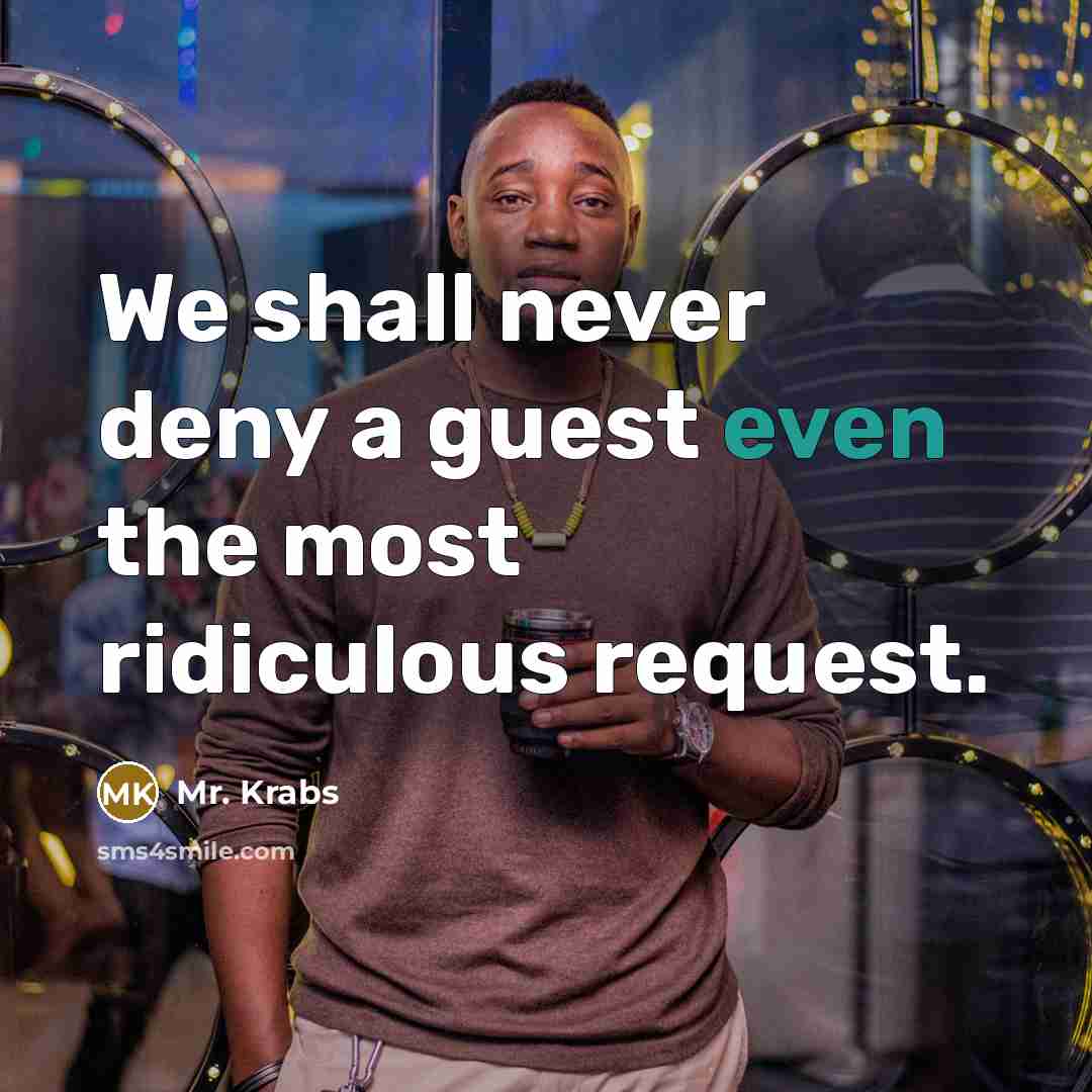 “We shall never deny a guest even the most ridiculous request.” quote by Mr. Krabs