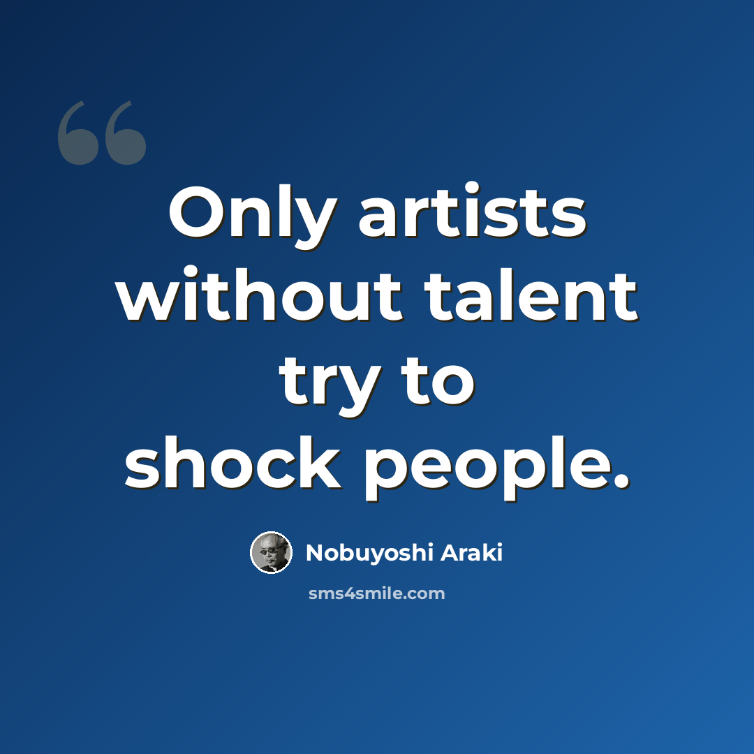 “Only artists without talent try to shock people.” quote by Nobuyoshi Araki