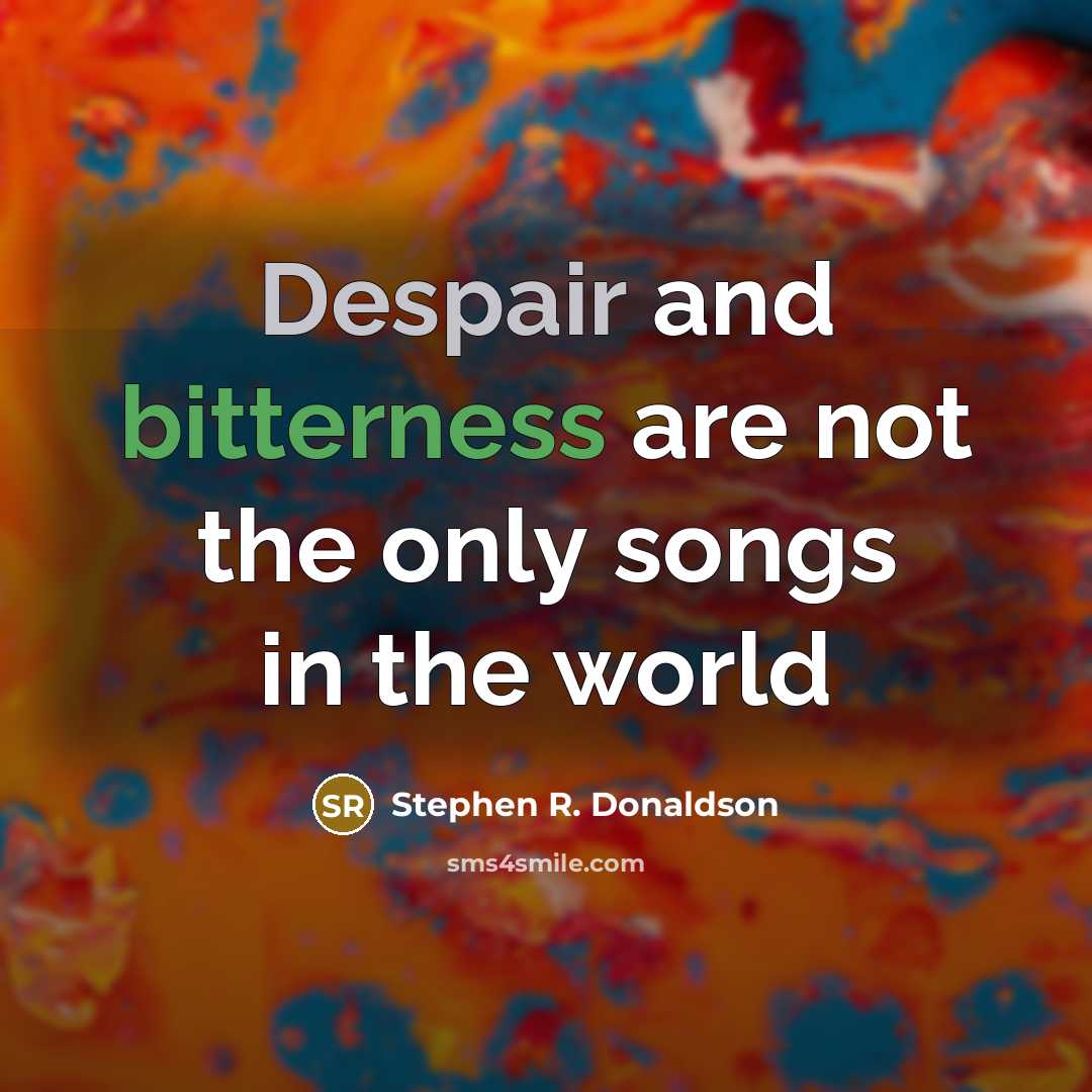 “Despair and bitterness are not the only songs in the world” quote by Stephen R. Donaldson