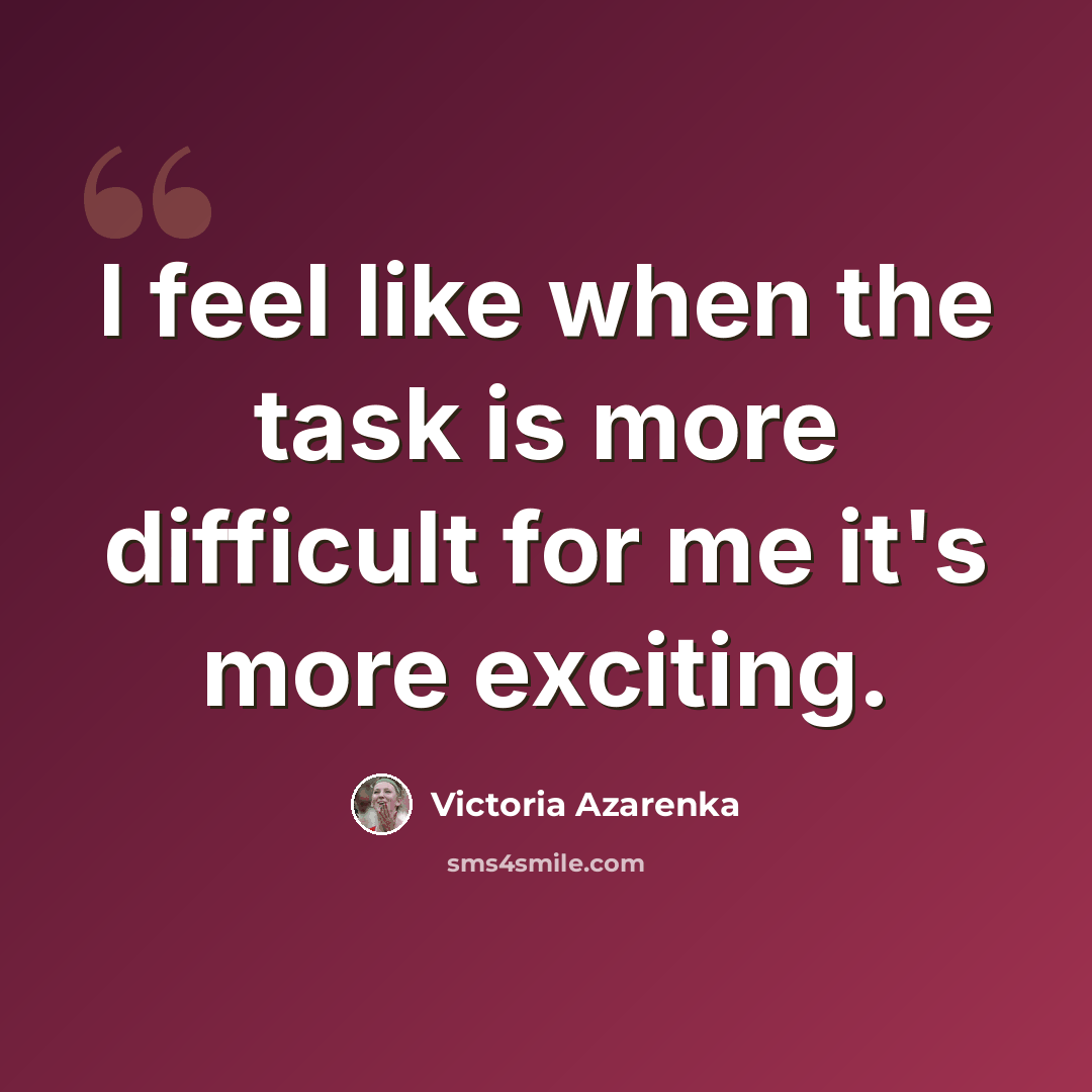 “I feel like when the task is more difficult for me it's more exciting.” quote by Victoria Azarenka