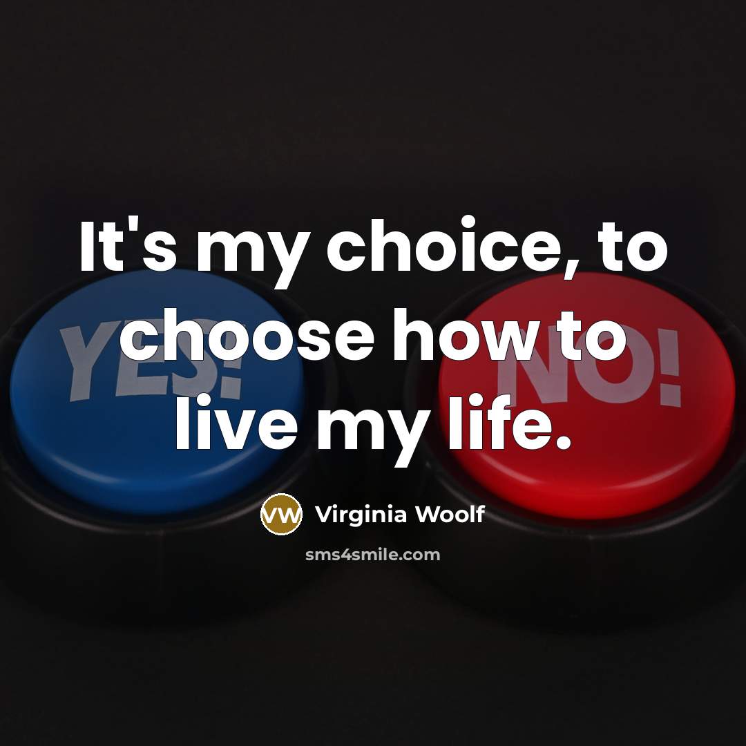 “It's my choice, to choose how to live my life.” quote by Virginia Woolf