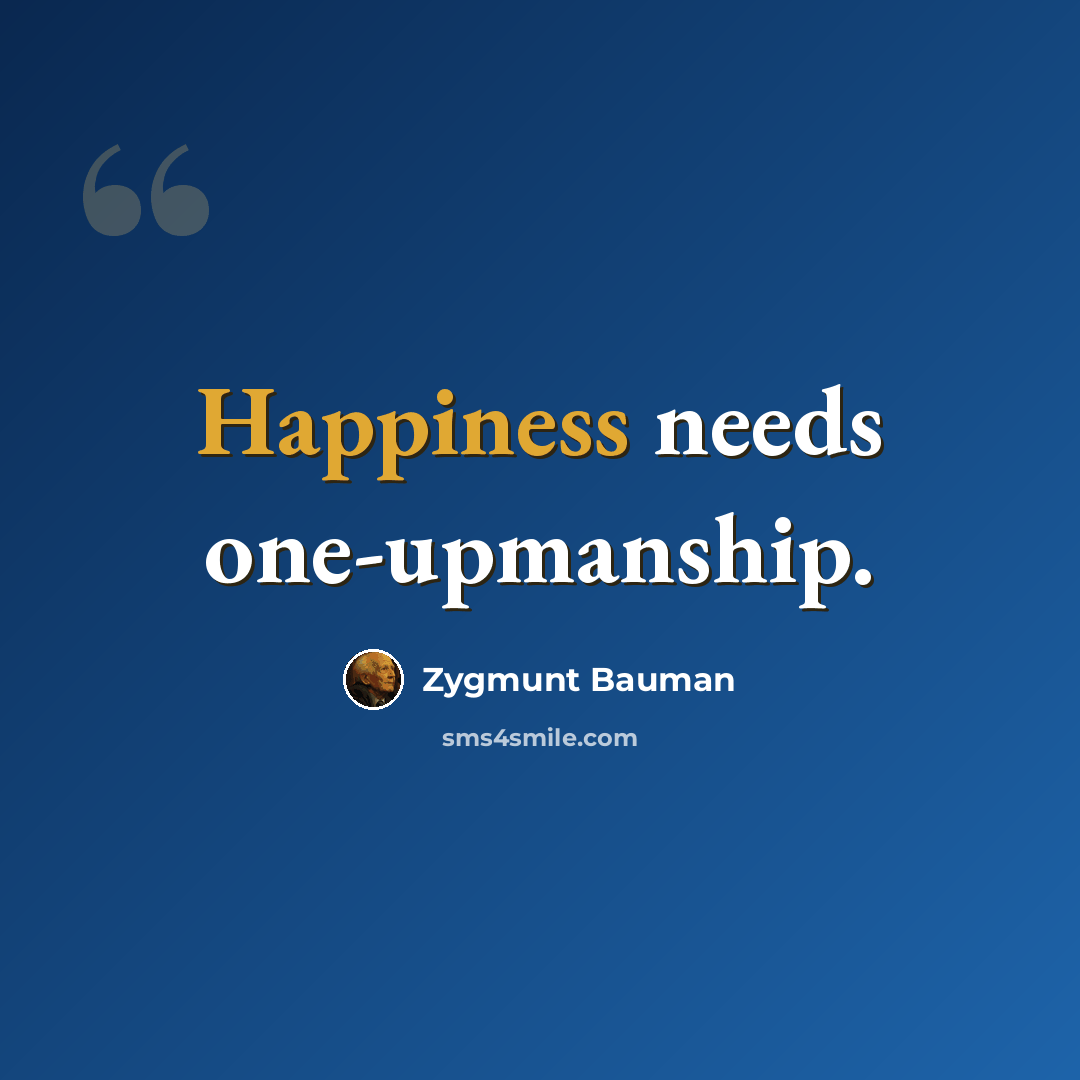 “Happiness needs one-upmanship.” quote by Zygmunt Bauman