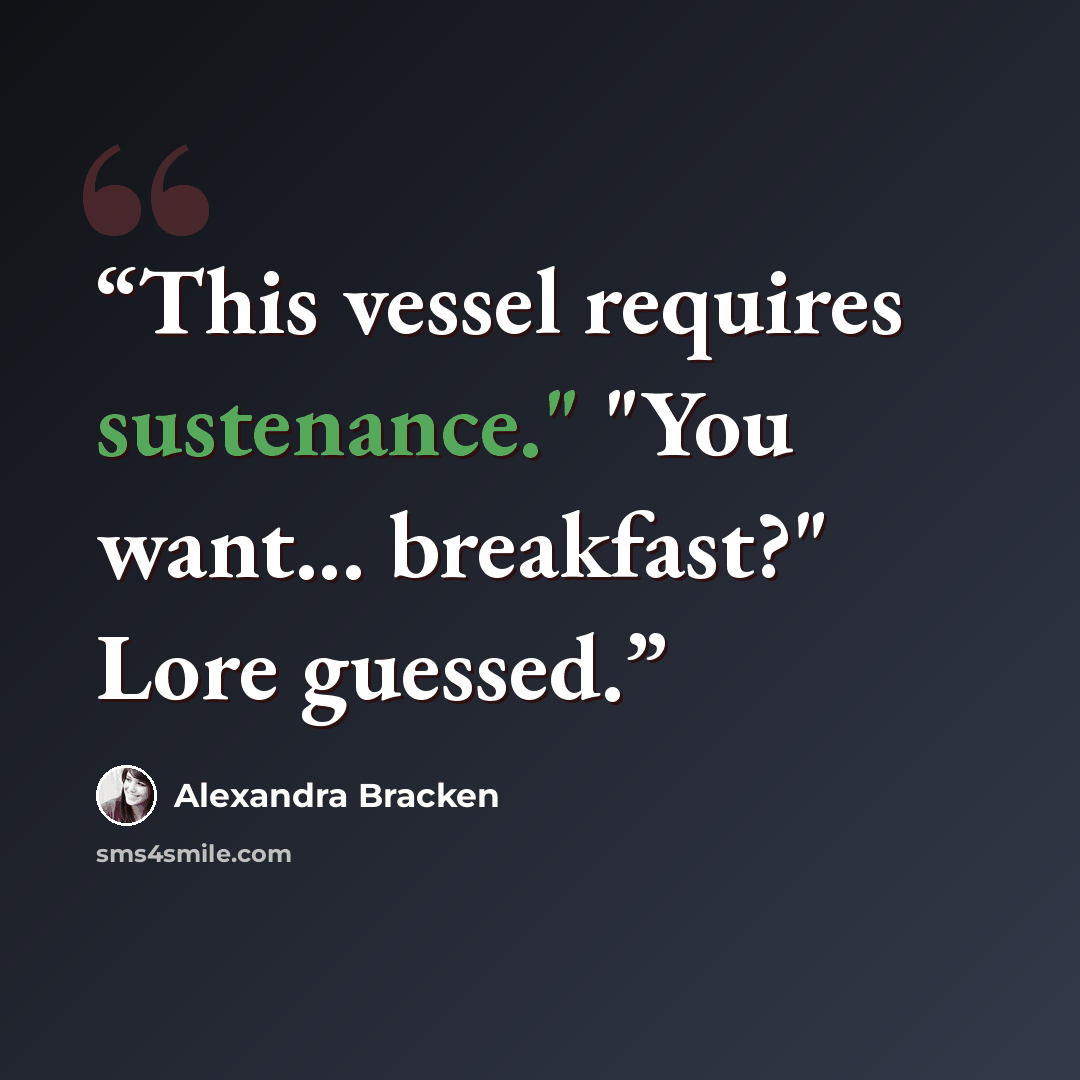 “This vessel requires sustenance." "You want... breakfast?" Lore guessed.” quote by Alexandra Bracken