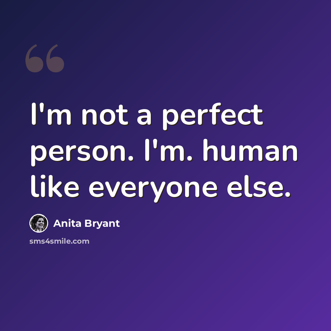 “I'm not a perfect person. I'm. human like everyone else.” quote by Anita Bryant