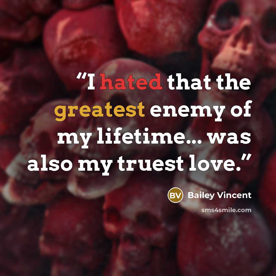 “I hated that the greatest enemy of my lifetime... was also my truest love.” quote by Bailey Vincent