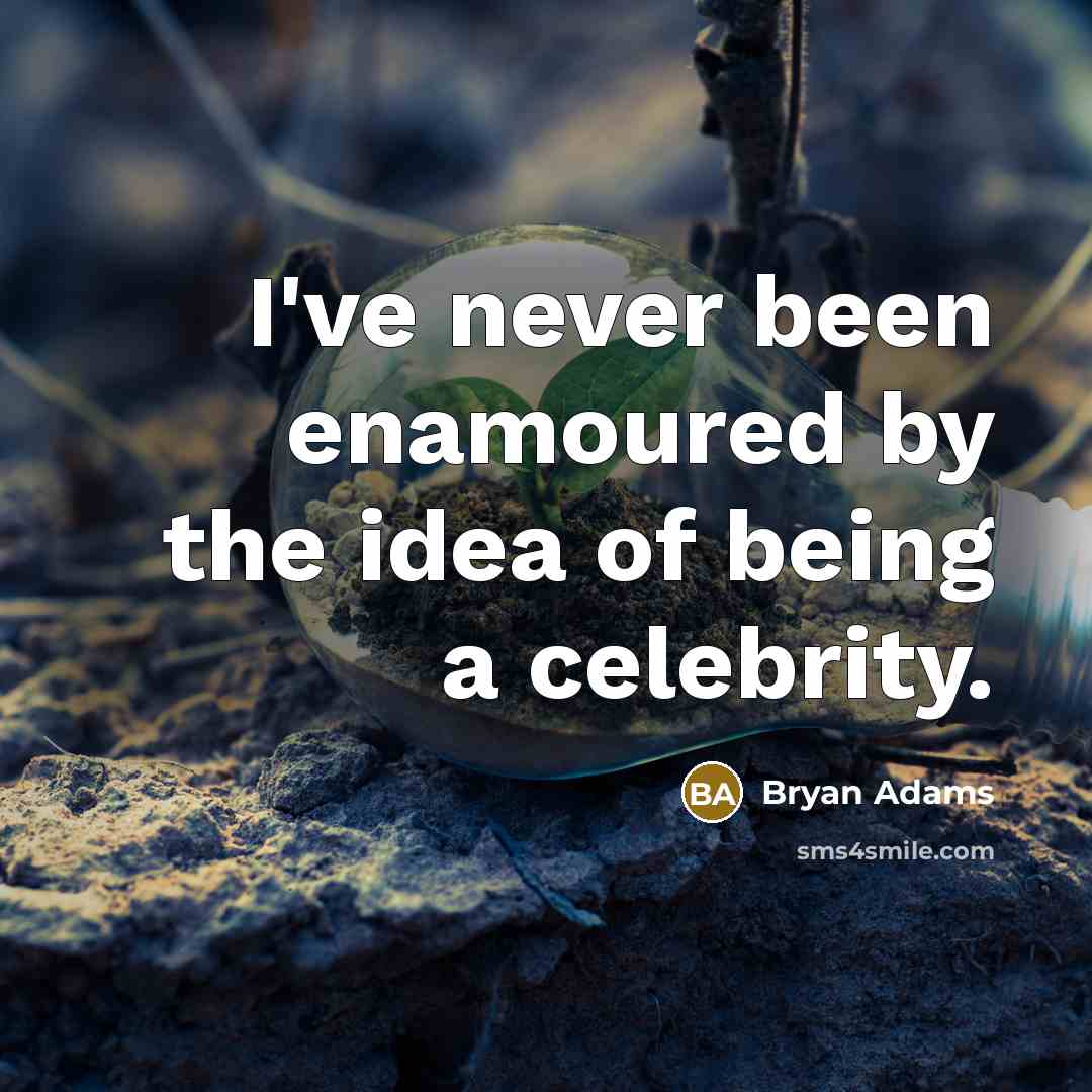 “I've never been enamoured by the idea of being a celebrity.” quote by Bryan Adams
