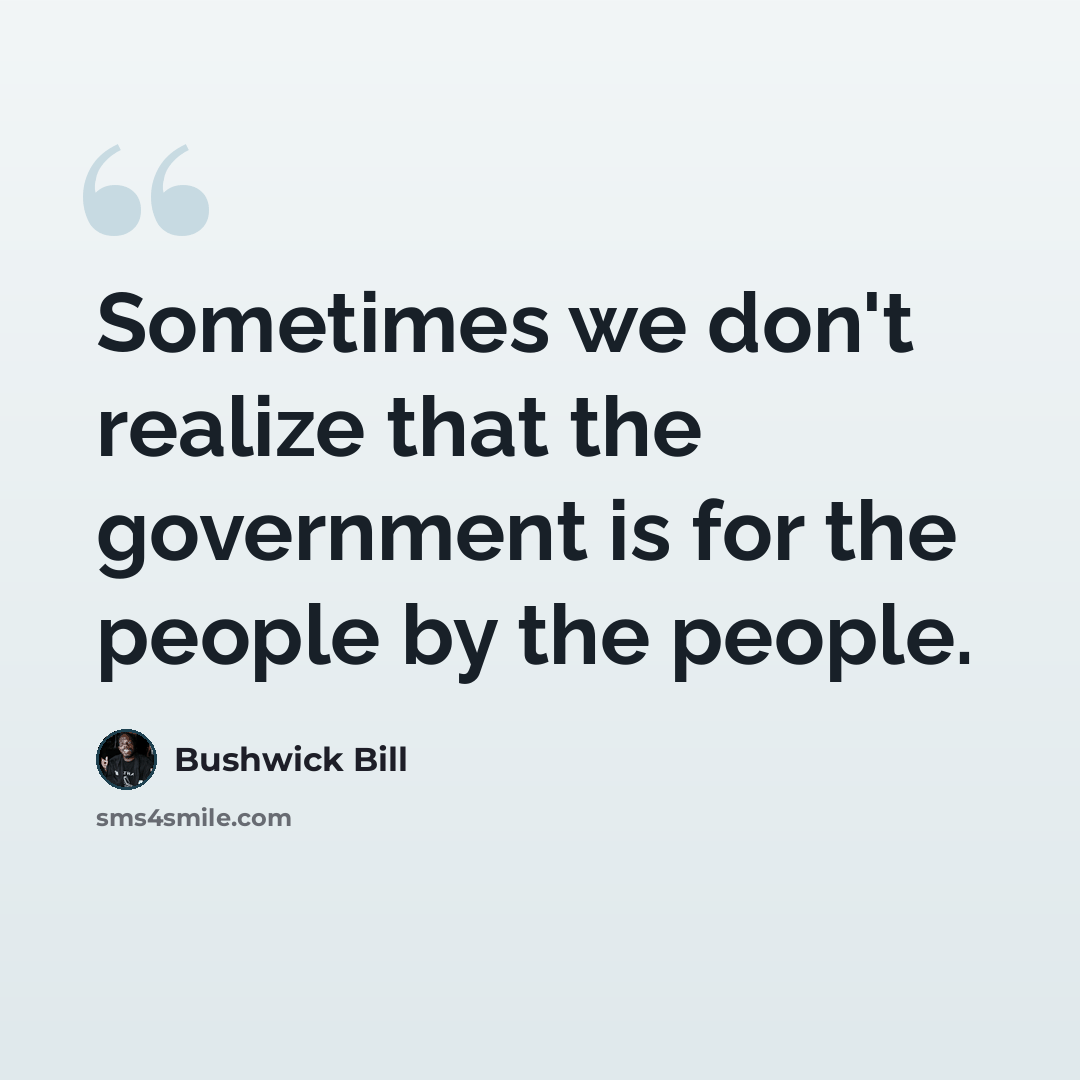 “Sometimes we don't realize that the government is for the people by the people.” quote by Bushwick Bill