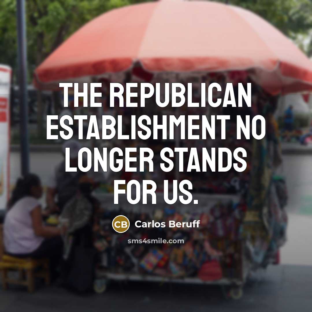 “The Republican establishment no longer stands for us.” quote by Carlos Beruff