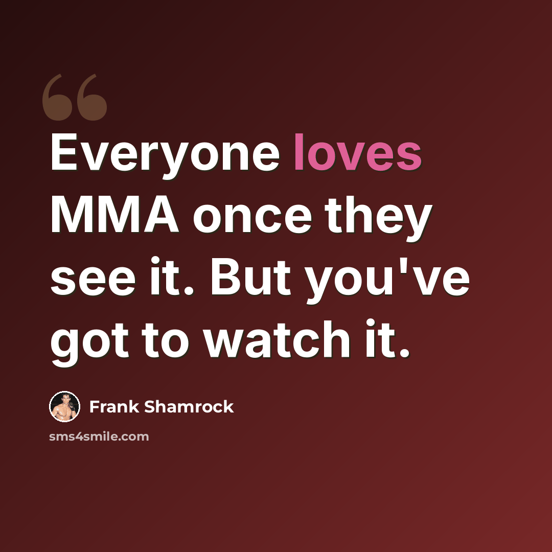 “Everyone loves MMA once they see it. But you've got to watch it.” quote by Frank Shamrock