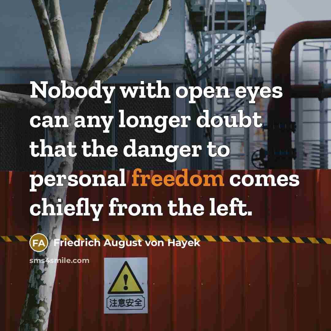 “Nobody with open eyes can any longer doubt that the danger to personal freedom comes chiefly from the left.” quote by Friedrich August von Hayek