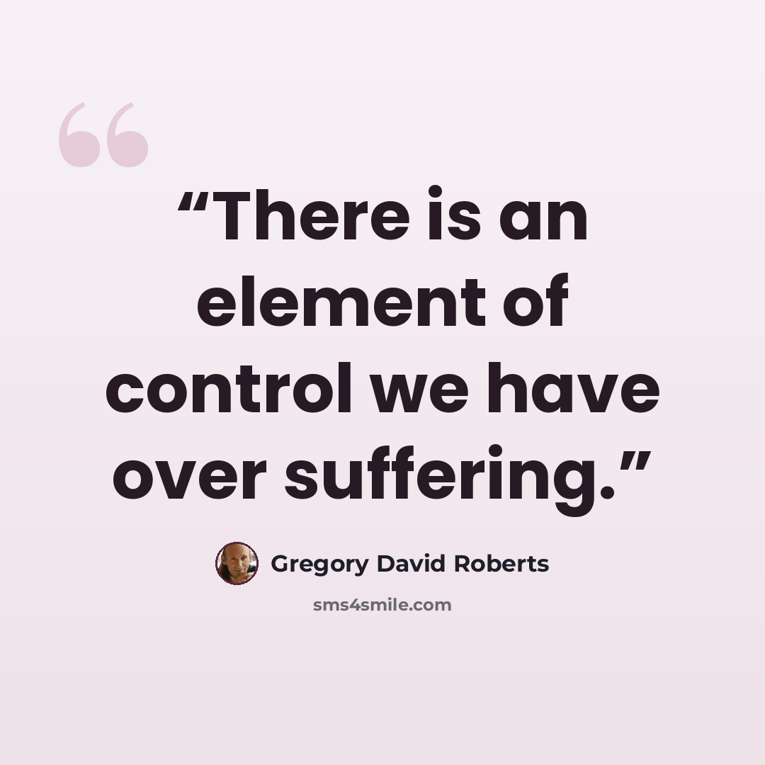 “There is an element of control we have over suffering.” quote by Gregory David Roberts