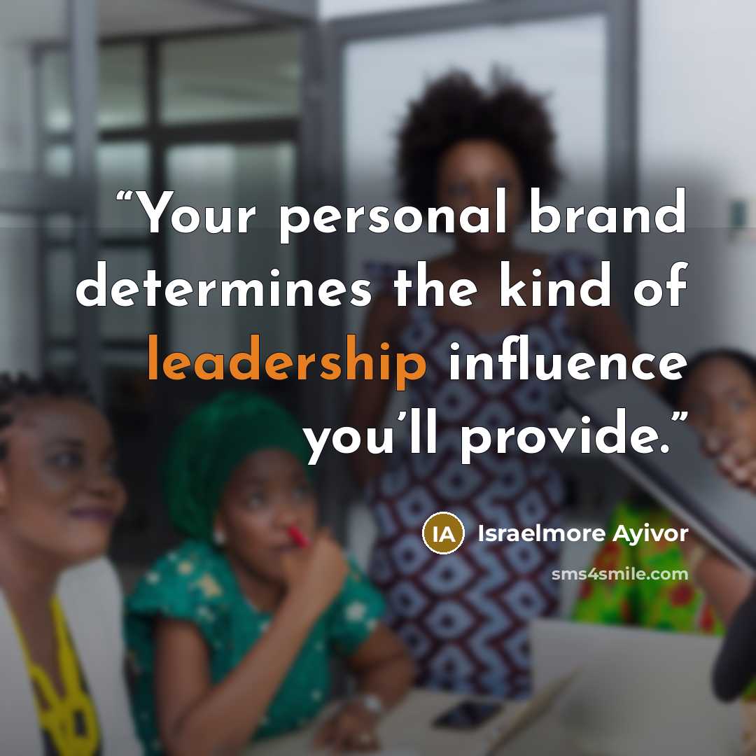 “Your personal brand determines the kind of leadership influence you’ll provide.” quote by Israelmore Ayivor