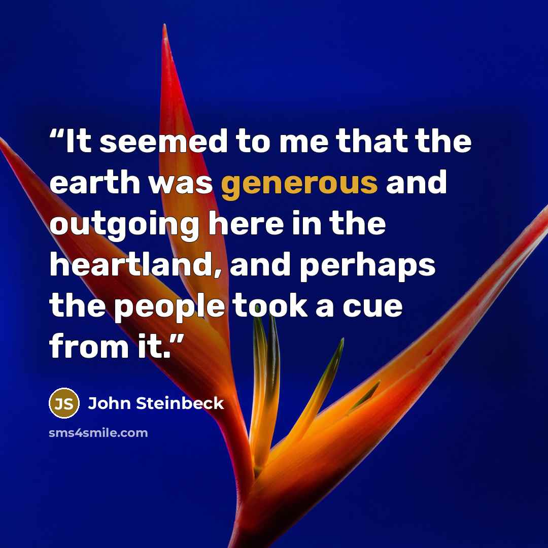 “It seemed to me that the earth was generous and outgoing here in the heartland, and perhaps the people took a cue from it.” quote by John Steinbeck